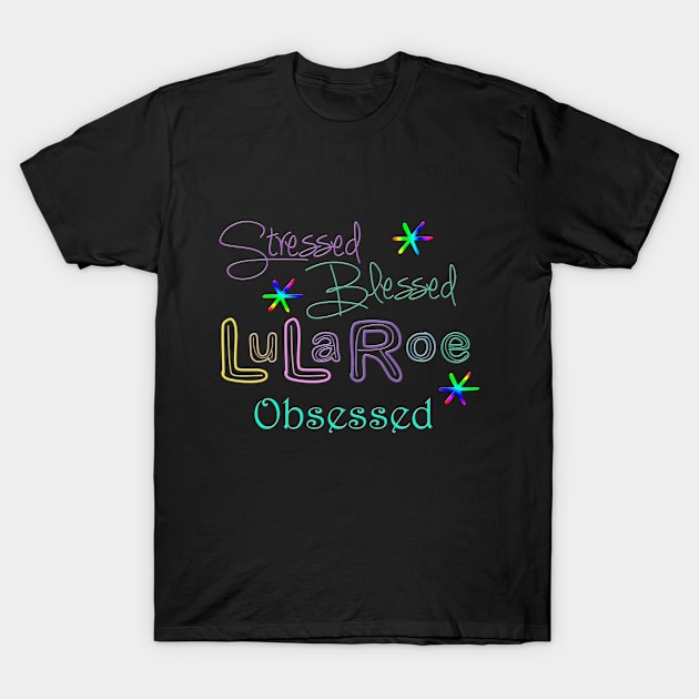 Stressed Blessed LuLaRoe Obsessed T-Shirt by scheitma